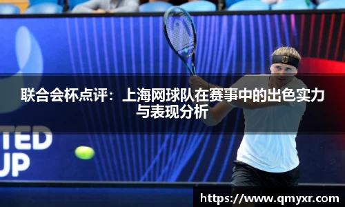 联合会杯点评：上海网球队在赛事中的出色实力与表现分析